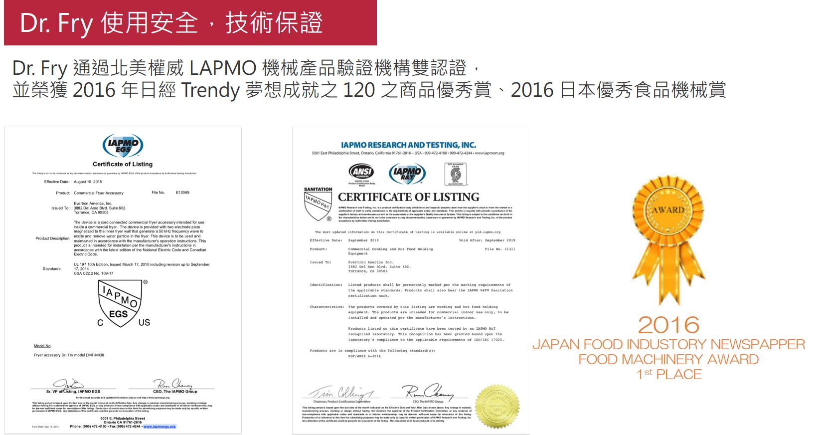 Dr. Fry 使用安全，技術保證   Dr. Fry 通過北美權威 LAPMO 機械產品驗證機構雙認證， 並榮獲 2016 年日經 Trendy 夢想成就之 120 之商品優秀賞、2016 日本優秀食品機械賞